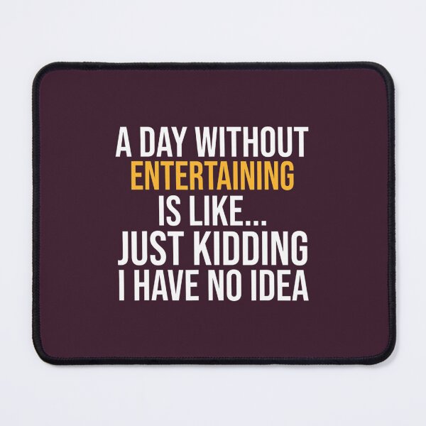 Item preview, A DAY WITHOUT ENTERTAINING IS LIKE.. FUNNY 	 	 designed and sold by egyzueol16.