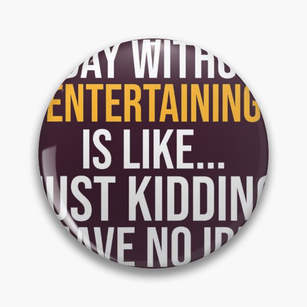 Item preview, A DAY WITHOUT ENTERTAINING IS LIKE.. FUNNY 	 	 designed and sold by egyzueol16.