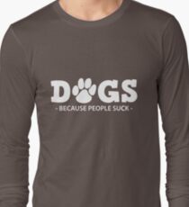 DOGS - BECAUSE PEOPLE SUCK Long Sleeve T-Shirt