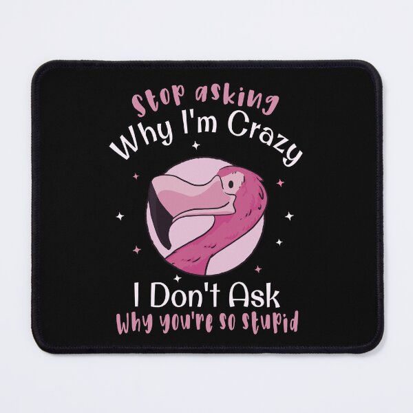 Item preview, Stop asking why I'm crazy Funny flamingo bird designed and sold by HandicraftArt.