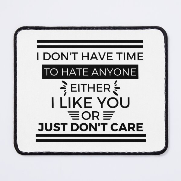 Item preview, I Don't Have Time To Hate Anyone Either I Like You Or Just Don't Care designed and sold by designerpriti.