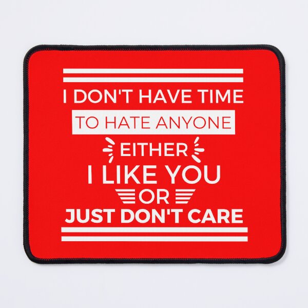 Item preview, I Don't Have Time To Hate Anyone Either I Like You Or Just Don't Care designed and sold by designerpriti.