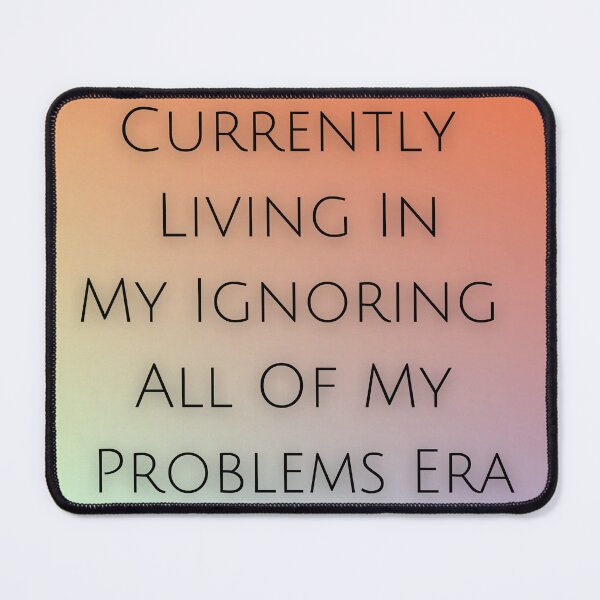 Item preview, Ignoring My Problems Era designed and sold by StarryEyedMolly.