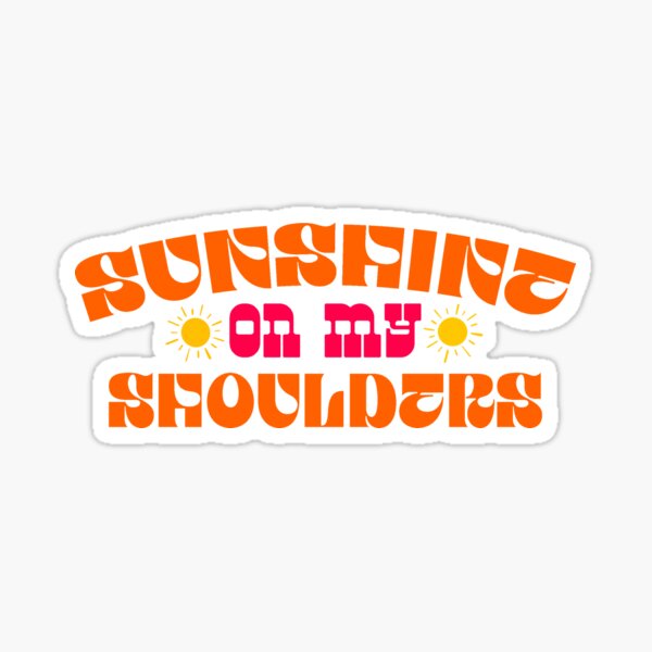 Sunshine On My Shoulders Merch & Gifts for Sale