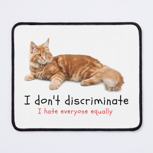 Item preview, I don't Discriminate, I hate everyone equally (Cat MEME) designed and sold by joealmont03.