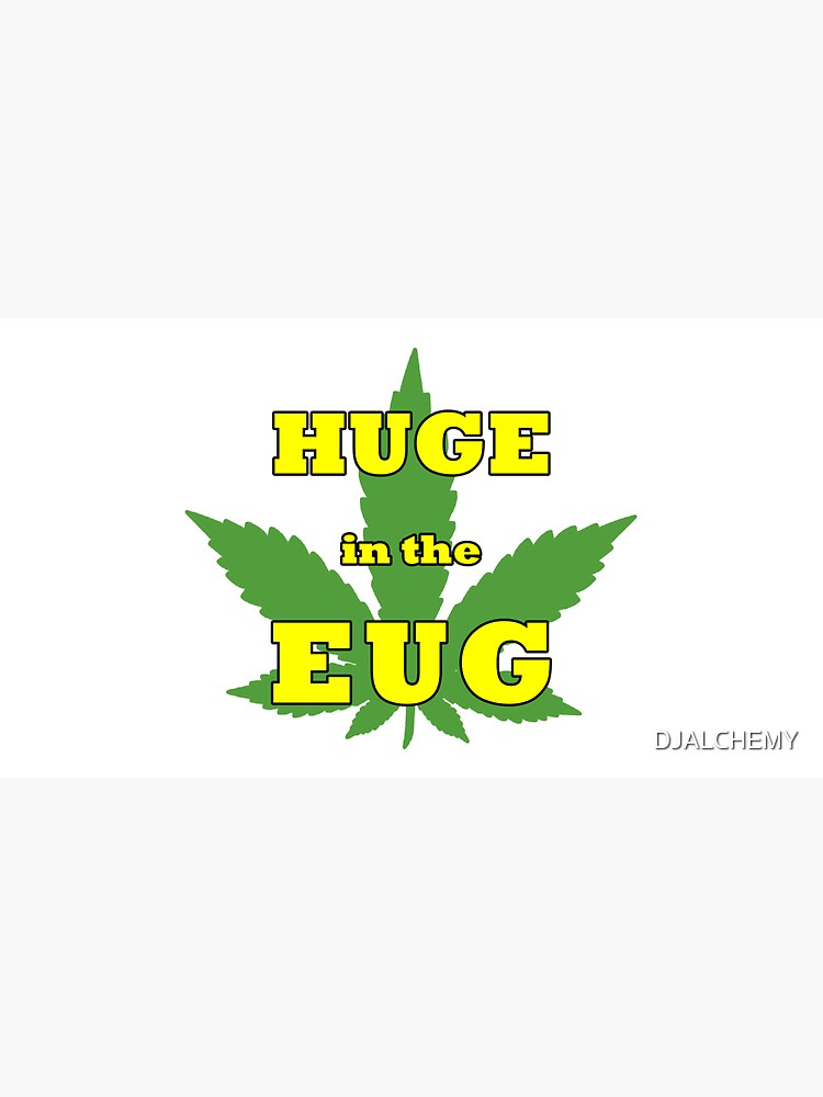 Artwork view, Cannabis is Huge In The EUG designed and sold by DJALCHEMY