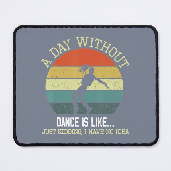 Item preview, A Day Without Dance Is Like I Have No Idea Funny Dance Lover 	 	 designed and sold by mweoaass43.