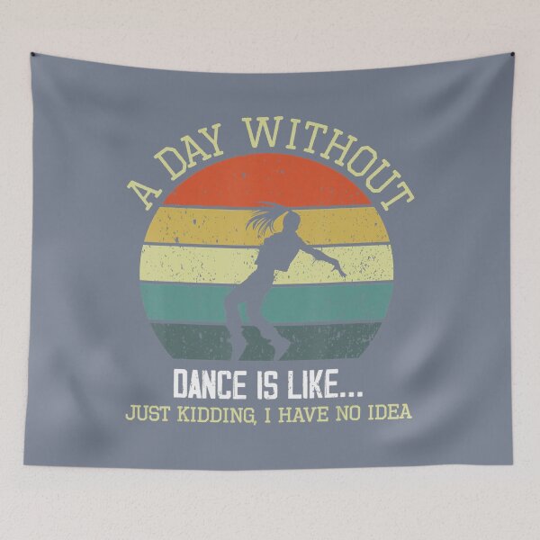 Item preview, A Day Without Dance Is Like I Have No Idea Funny Dance Lover 	 	 designed and sold by mweoaass43.