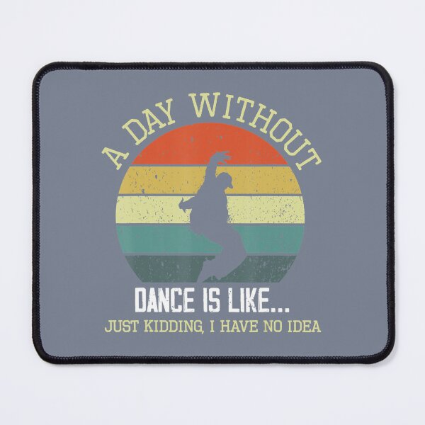 Item preview, A Day Without Dance Is Like I Have No Idea Funny Dance Lover 	 	 designed and sold by mweoaass43.
