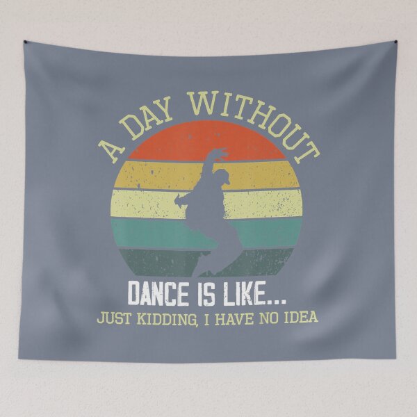 Item preview, A Day Without Dance Is Like I Have No Idea Funny Dance Lover 	 	 designed and sold by mweoaass43.