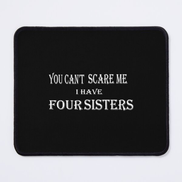 Item preview, You Can_t Scare Me I Have Four Sisters designed and sold by ChloeLambertin.
