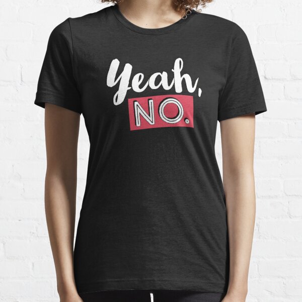 Sassy Sayings - Yeah, No. Essential T-Shirt