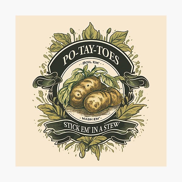 Potatoes: Boil em, Mash em, Stick em in a Stew! Photographic Print