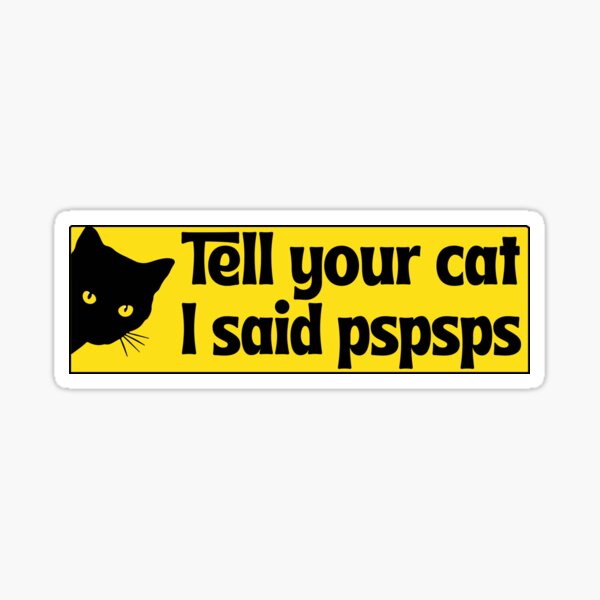 Item preview, Tell Your Cat I Said PSPSPSPS Funny Car Decal Bumper  designed and sold by Burpishop.