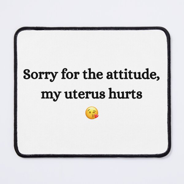 Item preview, Sorry For The Attitude, My Uterus Hurts Kissy Face Edition designed and sold by Heythur.
