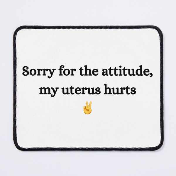 Item preview, Sorry For The Attitude, My Uterus Hurts Peace Sign Edition designed and sold by Heythur.