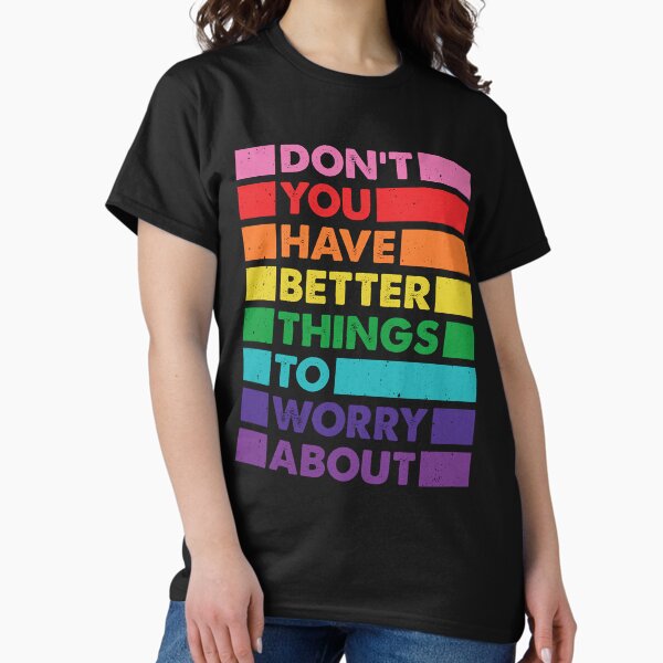 Item preview, Don_t You Have Better Things to Worry About LGBTQ Proud Ally designed and sold by gauutruccc.
