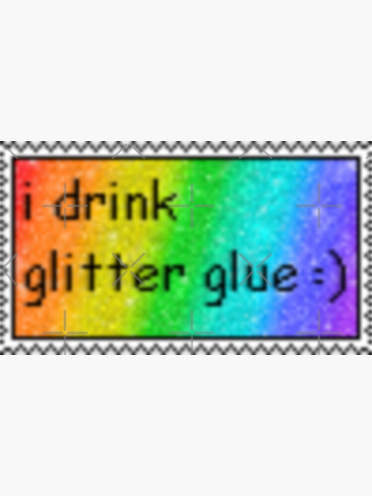 I drink glitter glue Sticker for Sale by dyslsexyia