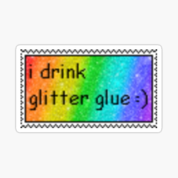 I drink glitter glue Sticker for Sale by dyslsexyia