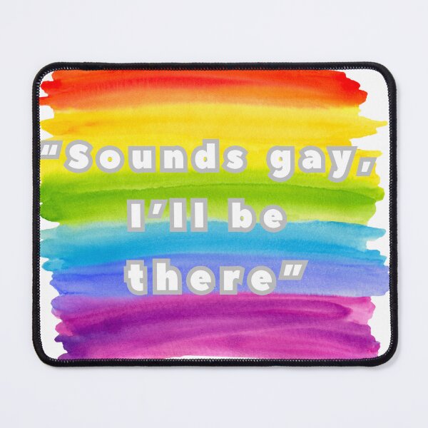 Item preview, Sounds gay, I’ll be there, LGBTQIA Pride designed and sold by ShopULove.