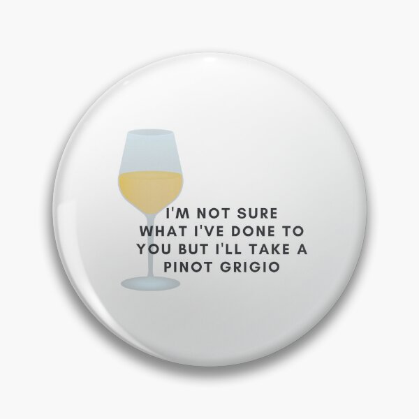 Item preview, i'm not sure what i've done to you but i'll take a pinot grigio designed and sold by lohtus.