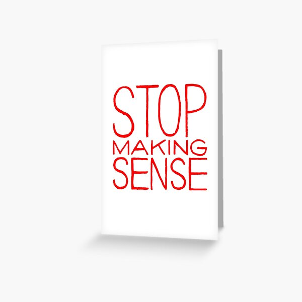 Stop Talking Sense Greeting Card