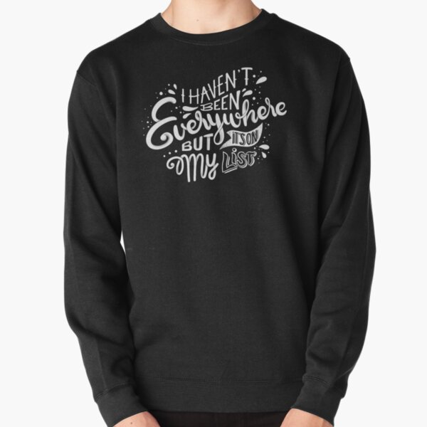 I haven't been everywhere but it's on my list - Calligraphic hand writing Pullover Sweatshirt