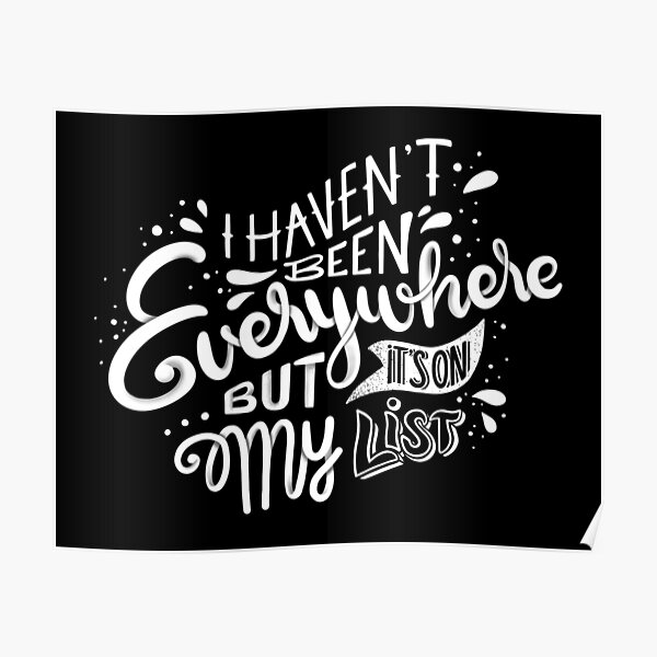 I haven't been everywhere but it's on my list - Calligraphic hand writing Poster