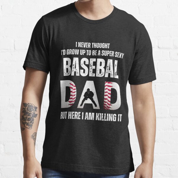 A Super Sexy Baseball Dad But Here I Am, Funny Father's Day Shirt