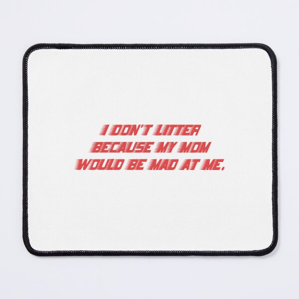 Item preview, I don't litter because my mom would be mad at me. designed and sold by huntain.