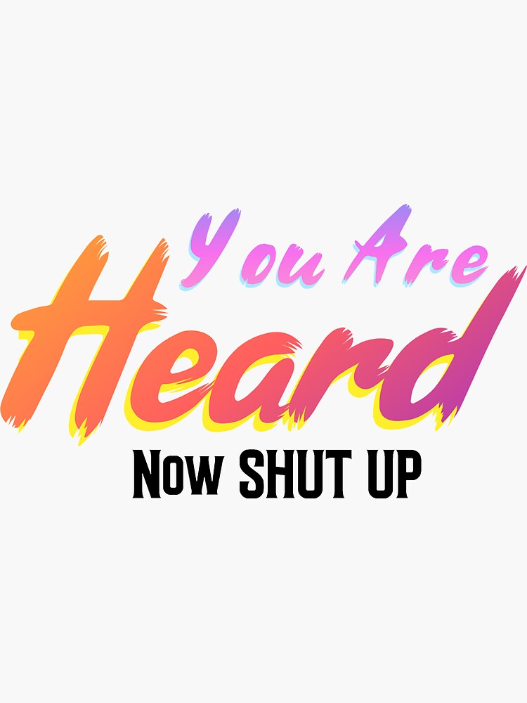 Thumbnail 3 of 3, Sticker, You are heard, now shut up designed and sold by Nachturne.