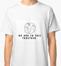 WE ARE IN THIS TOGETHER Classic T-Shirt