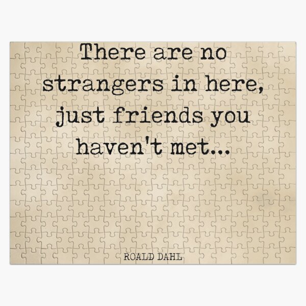 Roald Dahl Quote: “There are no strangers in here, just friends you haven't  met”