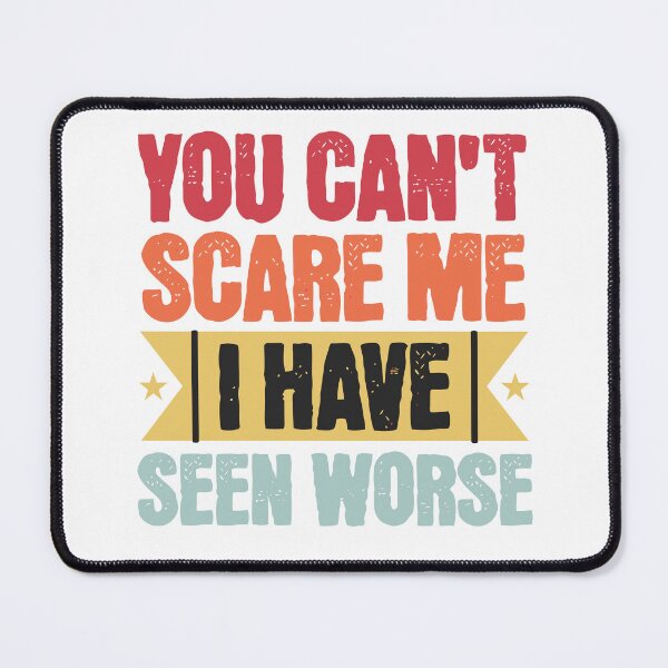 Item preview, You Cant Scare Me I've Seen Worst designed and sold by CyberWindow.