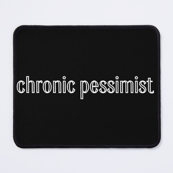 Item preview, chronic pessimist designed and sold by JustAnotherBee.
