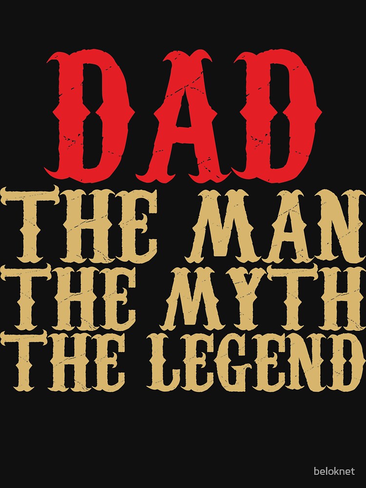 Dad - The Man, The Myth, The Legend by beloknet