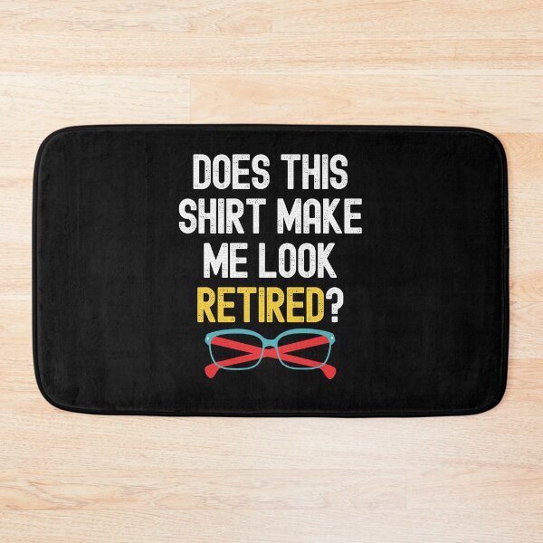 Item preview, Does This Shirt Make Me Look Retired? designed and sold by Peter Stawicki.