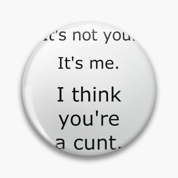 Item preview, It_s not you. It_s me. I think you_re a cunt. Funny Mug Pillow designed and sold by diduongcaotoc.