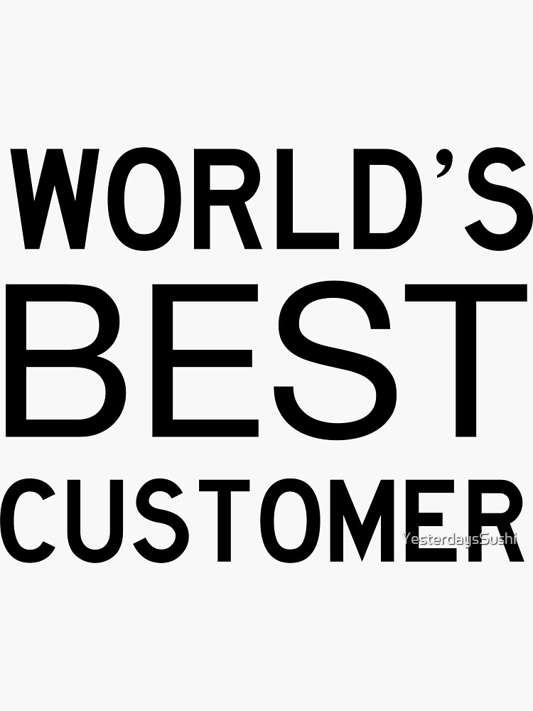 "World's Best Customer" Sticker for Sale by YesterdaysSushi Redbubble