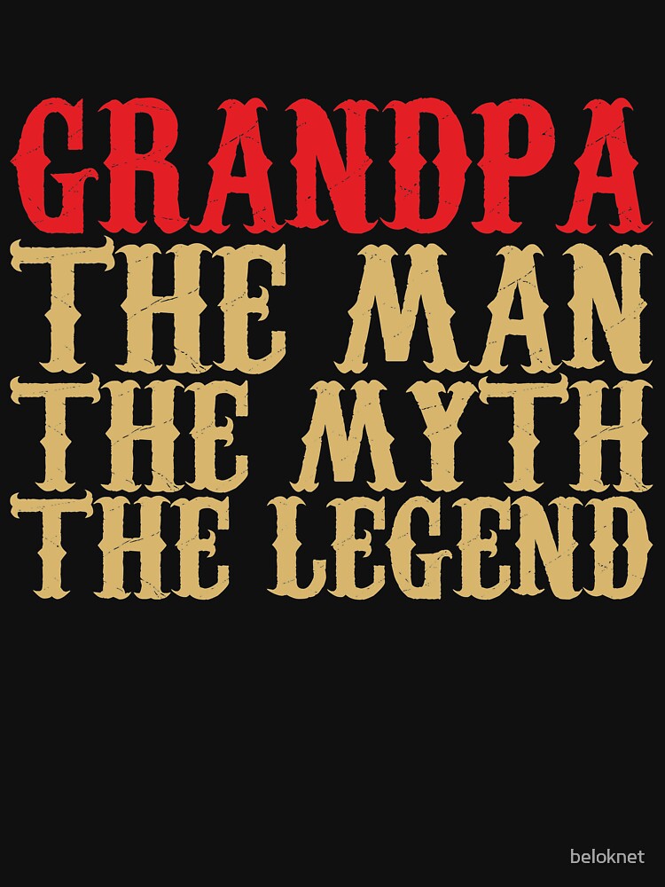 Grandpa - The Man, The Myth, The Legend by beloknet
