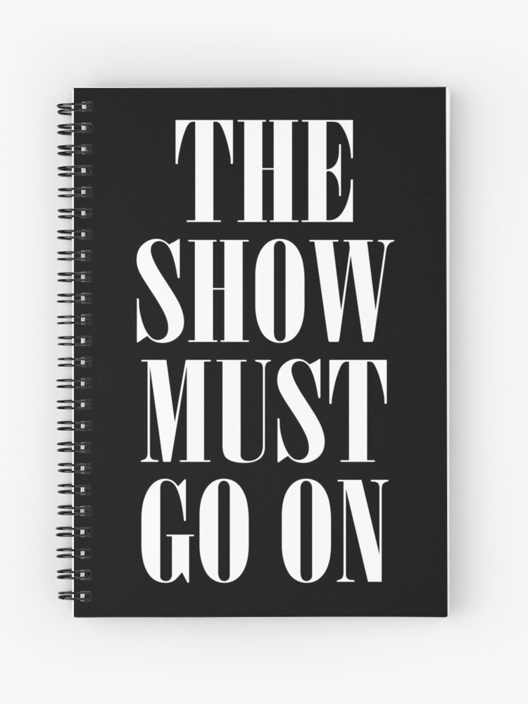 The Show Must Go On | Spiral Notebook