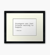 Strangers are just friends waiting to happen Framed Print