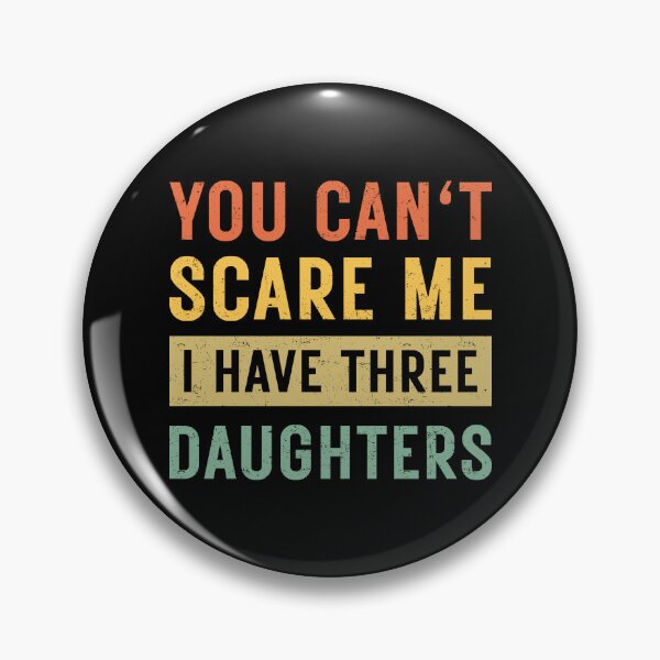 Item preview, You can't Scare Me I Have Three Daughters designed and sold by ambaart.