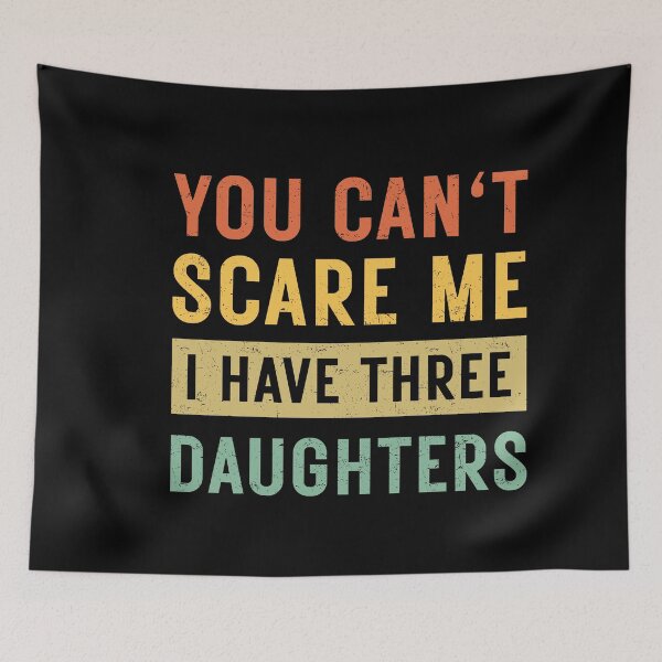 Item preview, You can't Scare Me I Have Three Daughters designed and sold by ambaart.