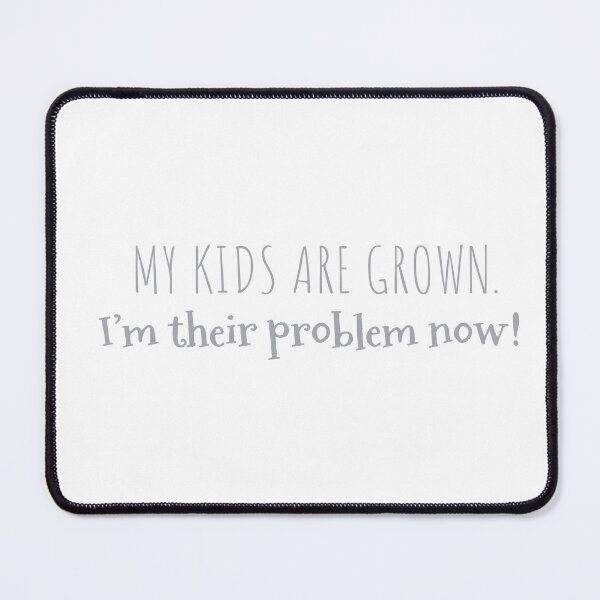 Item preview, My kids are grown. I'm their problem now! designed and sold by gmalecki.