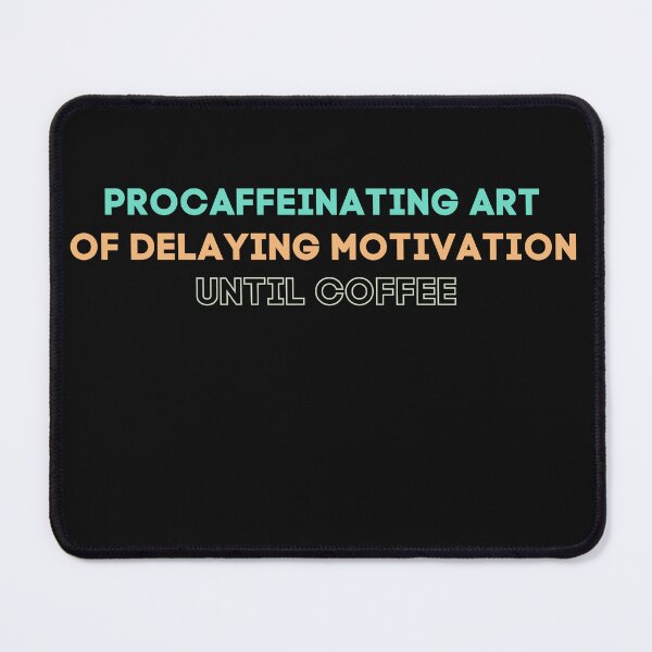 Item preview, Procaffeinating art of delaying motivation until coffee designed and sold by Cactus202.