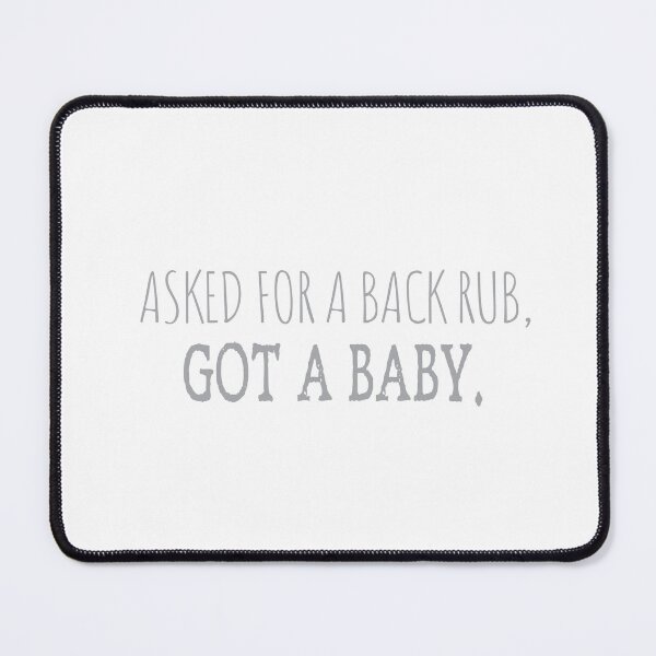Item preview, I asked for a back rub, got a baby. designed and sold by gmalecki.