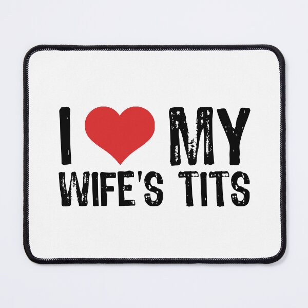 Item preview, I Love My Wife's Tits designed and sold by The "I Love Everything" Shop.