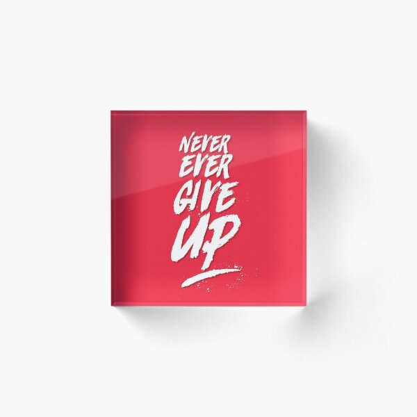 "Never Ever Give Up" Motivational and Inspirational Quote in Grunge Typography Style Acrylic Block