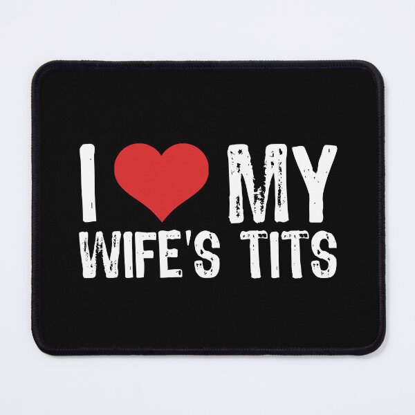 Item preview, I Love My Wife's Tits designed and sold by The "I Love Everything" Shop.